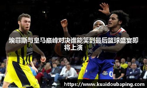 埃菲斯与皇马巅峰对决谁能笑到最后篮球盛宴即将上演
